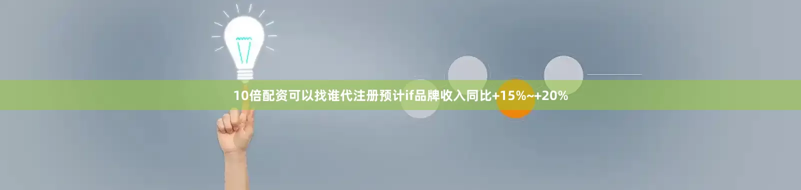 10倍配资可以找谁代注册预计if品牌收入同比+15%~+20%
