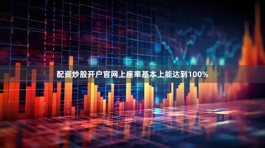 配资炒股开户官网上座率基本上能达到100%